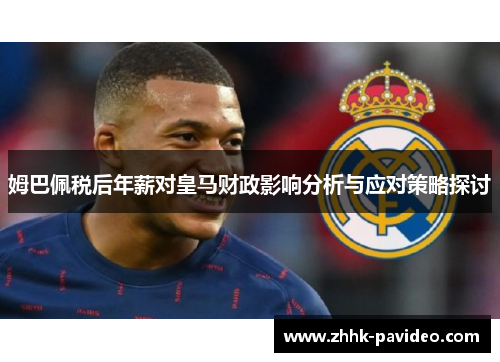 姆巴佩税后年薪对皇马财政影响分析与应对策略探讨