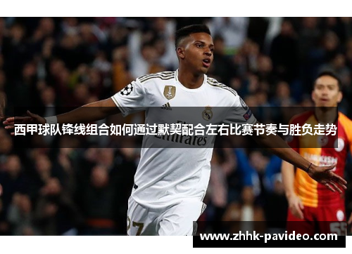 西甲球队锋线组合如何通过默契配合左右比赛节奏与胜负走势