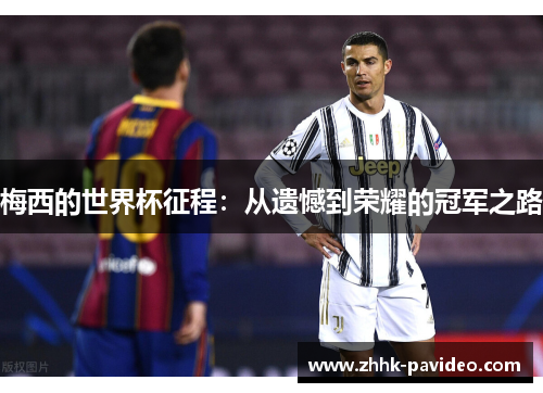 梅西的世界杯征程：从遗憾到荣耀的冠军之路