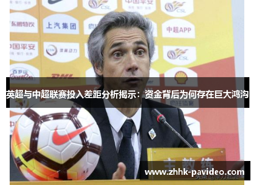 英超与中超联赛投入差距分析揭示：资金背后为何存在巨大鸿沟