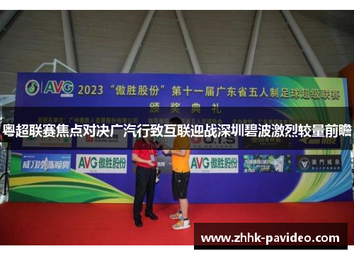 粤超联赛焦点对决广汽行致互联迎战深圳碧波激烈较量前瞻