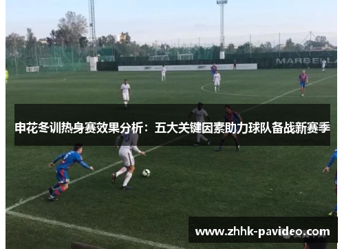 申花冬训热身赛效果分析：五大关键因素助力球队备战新赛季
