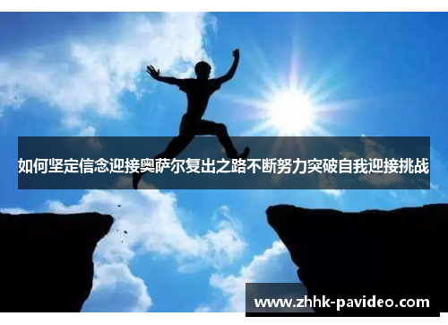 如何坚定信念迎接奥萨尔复出之路不断努力突破自我迎接挑战