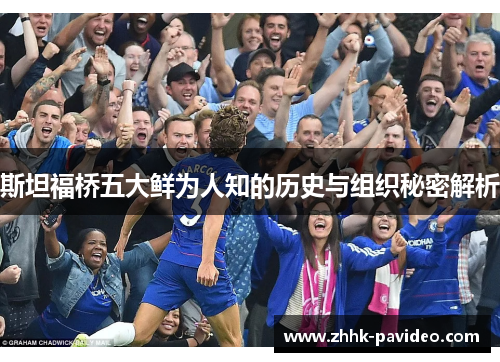 斯坦福桥五大鲜为人知的历史与组织秘密解析