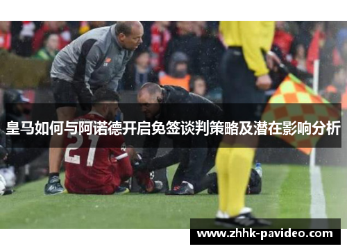 皇马如何与阿诺德开启免签谈判策略及潜在影响分析