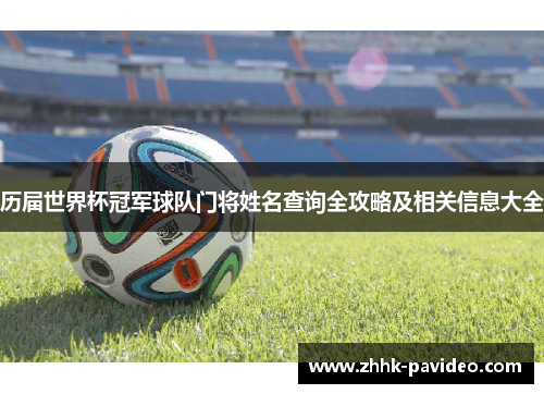 历届世界杯冠军球队门将姓名查询全攻略及相关信息大全