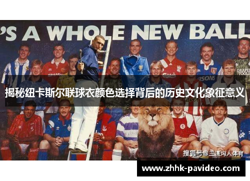 揭秘纽卡斯尔联球衣颜色选择背后的历史文化象征意义