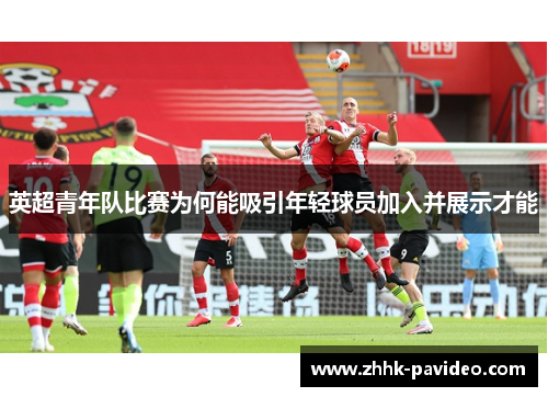 英超青年队比赛为何能吸引年轻球员加入并展示才能